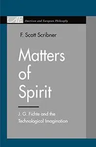 Matters of Spirit: J. G. Fichte and the Technological Imagination