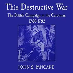 This Destructive War: The British Campaign in the Carolinas, 1780-1782 [Audiobook]