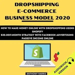 «Dropshipping E-Commerce Business Model 2020: How To Make Money Online With Dropshipping Using Shopify. $30.000 Month St