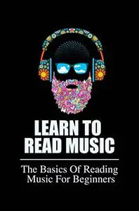 Learn To Read Music: The Basics Of Reading Music For Beginners