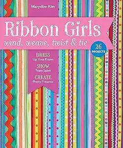 Ribbon Girls - Wind, Weave, Twist & Tie: Dress Up Your Room • Show Team Spirit • Create Pretty Presents
