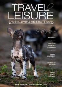 Travel & Leisure Zambia & Zimbabwe - Issue 26 - January-April 2024