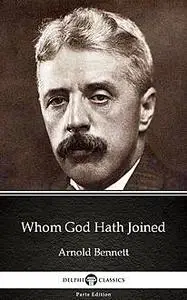 «Whom God Hath Joined by Arnold Bennett – Delphi Classics (Illustrated)» by Arnold Bennett