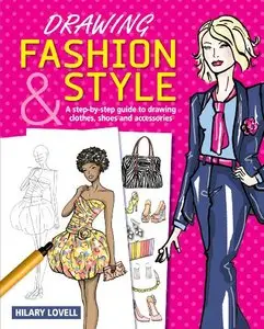 Drawing Fashion & Style: A Step-by-Step Guide to Drawing Clothes, Shoes and Accessories