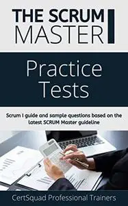 The SCRUM Master I Practice Tests: Scrum 1 guide and sample questions based on the latest SCRUM Master guideline