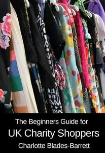 «The Beginners Guide for UK Charity Shoppers» by Charlotte Blades-Barrett