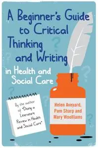 A Beginner's Guide to Critical Thinking and Writing in Health and Social Care (Repost)