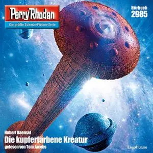 «Perry Rhodan - Episode 2985: Die kupferfarbene Kreatur» by Hubert Haensel