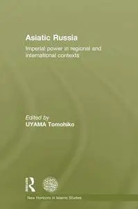 Asiatic Russia: Imperial Power in Regional and International Contexts