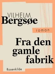 «Fra den gamle fabrik» by Vilhelm Bergsøe