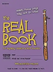 The Real Book for Beginning Elementary Band Students (Bassoon): Seventy Famous Songs Using Just Six Notes