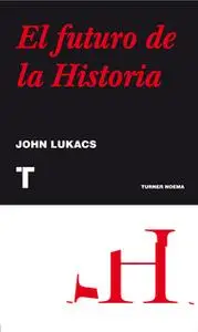 «El futuro de la historia» by John Lukacs