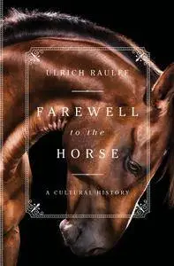 Farewell to the Horse: A Cultural History