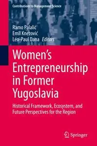 Women's Entrepreneurship in Former Yugoslavia: Historical Framework, Ecosystem, and Future Perspectives for the Region