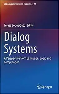 Dialog Systems: A Perspective from Language, Logic and Computation