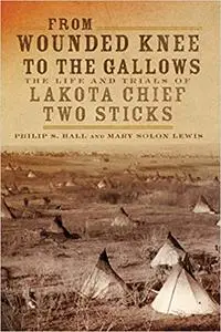 From Wounded Knee to the Gallows: The Life and Trials of Lakota Chief Two Sticks