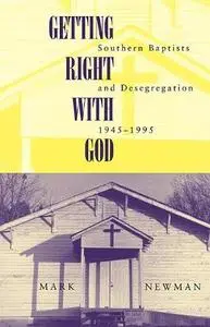 Getting Right With God: Southern Baptists and Desegregation. 1945-1995 (Religion & American Culture)