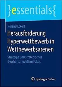 Herausforderung Hyperwettbewerb in Wettbewerbsarenen: Strategie und strategisches Geschäftsmodell im Fokus