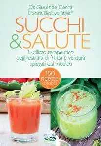 Giuseppe Cocca - Succhi & Salute. L'utilizzo terapeutico degli estratti di frutta e verdura spiegati dal medico (2015) [Repost]