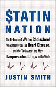 Statin Nation: The Ill-Founded War on Cholesterol, What Really Causes Heart Disease