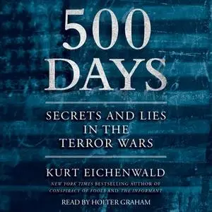 «500 Days: Secrets and Lies in the Terror Wars» by Kurt Eichenwald