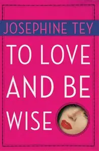 To Love and Be Wise (Inspector Alan Grant, #4) - Josephine Tey