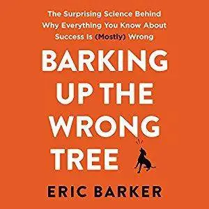 Barking up the Wrong Tree: The Surprising Science Behind Why Everything You Know About Success Is (Mostly) Wrong [Audiobook]