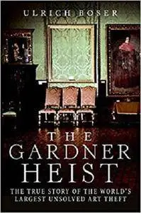 The Gardner Heist: The True Story of the World's Largest Unsolved Art Theft