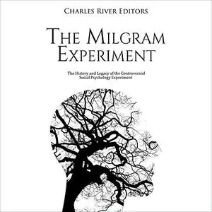 The Milgram Experiment: The History and Legacy of the Controversial Social Psychology Experiment [Audiobook]