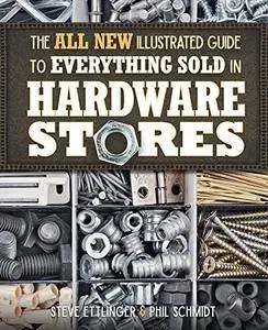 The All New Illustrated Guide to Everything Sold in Hardware Stores