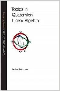 Topics in Quaternion Linear Algebra (Princeton Series in Applied Mathematics) [Repost]