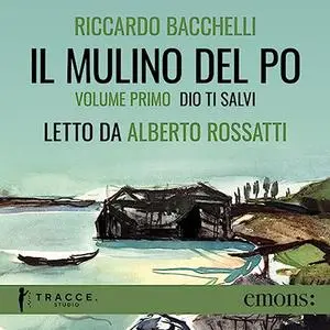 «Il Mulino del Po - Volume primo - Dio ti salvi» by Riccardo Bacchelli