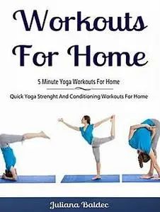 «Workouts For Home: 5 Minute Yoga Workouts For Home» by Juliana Baldec