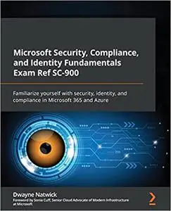 Microsoft Security, Compliance, and Identity Fundamentals Exam Ref SC-900: Familiarize yourself with security, identity, and co