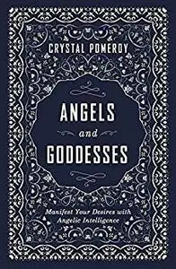 Angels and Goddesses: Manifest Your Desires with Angelic Intelligence