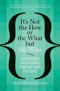 It's Not the How or the What but the Who: Succeed by Surrounding Yourself with the Best (repost)