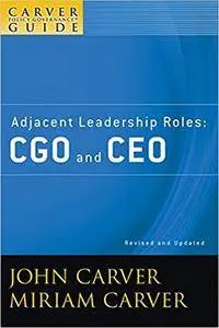 A Carver Policy Governance Guide, Adjacent Leadership Roles: CGO and CEO (Volume 4)