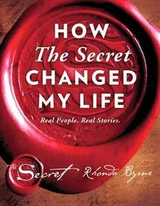 «How The Secret Changed My Life: Real People. Real Stories.» by Rhonda Byrne