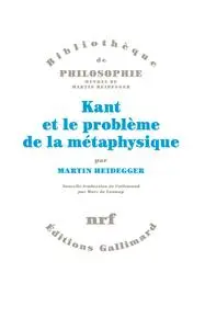 Kant et le problème de la métaphysique - Martin Heidegger