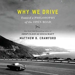 Why We Drive: Toward a Philosophy of the Open Road [Audiobook]