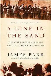 A Line in the Sand: The Anglo-French Struggle for the Middle East, 1914-1948