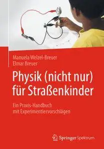 Physik (nicht nur) für Straßenkinder: Ein Praxis-Handbuch mit Experimentiervorschlägen