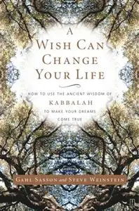 «A Wish Can Change Your Life: How to Use the Ancient Wisdom of Kabbalah to Make Your Dreams Come True» by Gahl Sasson,St