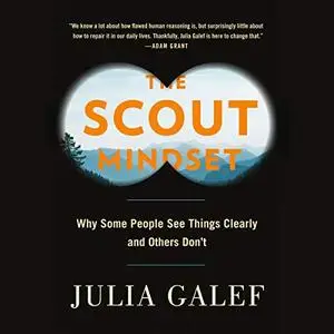 The Scout Mindset: Why Some People See Things Clearly and Others Don't [Audiobook]