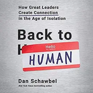 Back to Human: How Great Leaders Create Connection in the Age of Isolation [Audiobook]