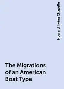 «The Migrations of an American Boat Type» by Howard Irving Chapelle