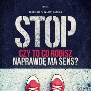 «Stop. Czy to co robisz naprawdę ma sens» by Arkadiusz Zbozień