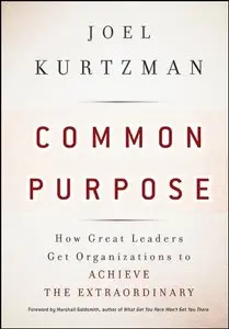 Common Purpose: How Great Leaders Get Organizations to Achieve the Extraordinary