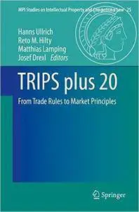 TRIPS plus 20: From Trade Rules to Market Principles
