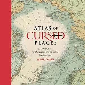 Atlas of Cursed Places: A Travel Guide to Dangerous and Frightful Destinations [Audiobook]